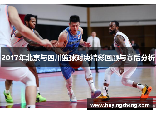 2017年北京与四川篮球对决精彩回顾与赛后分析