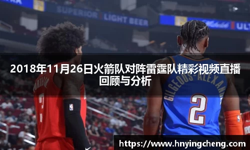 2018年11月26日火箭队对阵雷霆队精彩视频直播回顾与分析