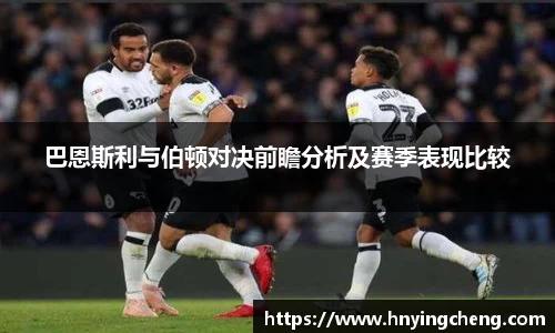 巴恩斯利与伯顿对决前瞻分析及赛季表现比较