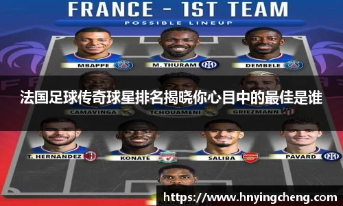 法国足球传奇球星排名揭晓你心目中的最佳是谁